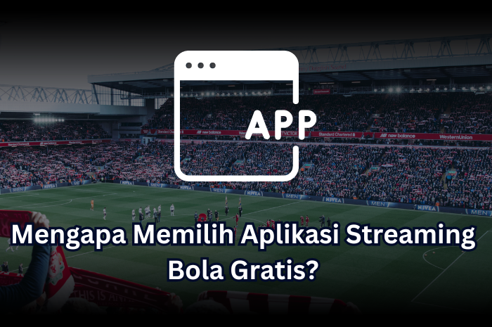 Mengapa Memilih Aplikasi Streaming Bola Gratis?